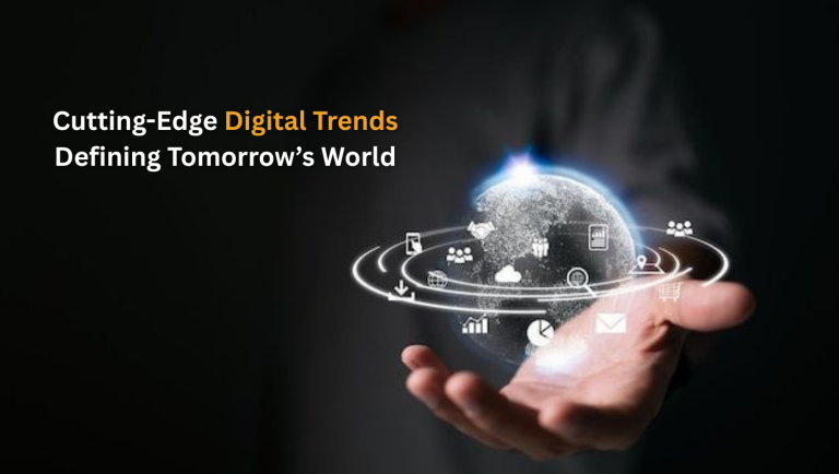 Cutting-Edge Digital Trends Defining Tomorrow’s World