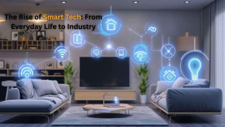 The Rise of Smart Tech: From Everyday Life to Industry